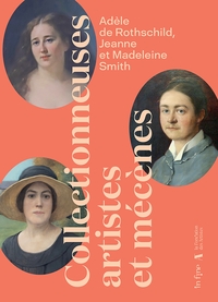 ADELE DE ROTHSCHILD, JEANNE ET MADELEINE SMITH - COLLECTIONNEUSE, ARTISTES ET MECENES