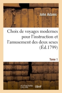 CHOIX DE VOYAGES MODERNES POUR L'INSTRUCTION ET L'AMUSEMENT DES DEUX SEXES. TOME 1