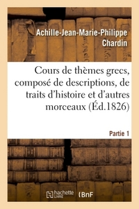 COURS DE THEMES GRECS, COMPOSE DE DESCRIPTIONS, DE TRAITS D'HISTOIRE ET D'AUTRES MORCEAUX,  PARTIE 1