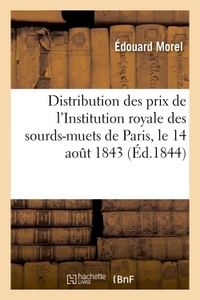 DISTRIBUTION DES PRIX DE L'INSTITUTION ROYALE DES SOURDS-MUETS DE PARIS, LE 14 AOUT 1843. - DISCOURS