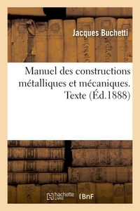 Manuel des constructions métalliques et mécaniques. Texte