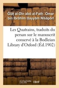 LES QUATRAINS, TRADUITS DU PERSAN SUR LE MANUSCRIT CONSERVE A LA BODLEIAN - LIBRARY D'OXFORD, PUBLIE