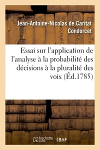 ESSAI SUR L'APPLICATION DE L'ANALYSE A LA PROBABILITE DES DECISIONS RENDUES A LA PLURALITE DES VOIX