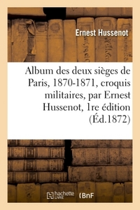 ALBUM DES DEUX SIEGES DE PARIS, 1870-1871, CROQUIS MILITAIRES, PAR ERNEST HUSSENOT, 1RE EDITION