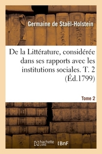 DE LA LITTERATURE, CONSIDEREE DANS SES RAPPORTS AVEC LES INSTITUTIONS SOCIALES. T. 2