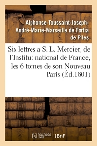 Six lettres a S. L. Mercier, de l'Institut national de France, sur les six tomes de son