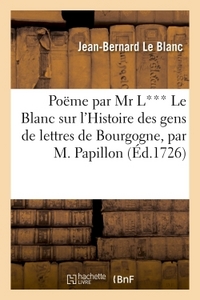 POEME PAR MR L*** LE BLANC SUR L'HISTOIRE DES GENS DE LETTRES DE BOURGOGNE, - PAR M. PAPILLON, ET SU