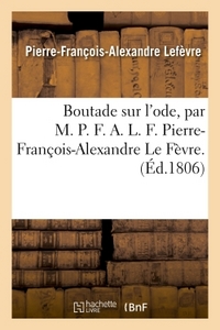 BOUTADE SUR L'ODE, PAR M. P. F. A. L. F. PIERRE-FRANCOIS-ALEXANDRE LE FEVRE.