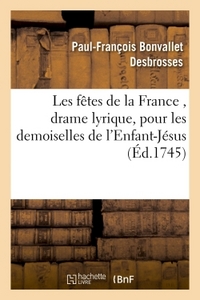 Les fêtes de la France , drame lyrique, pour les demoiselles de l'Enfant-Jésus