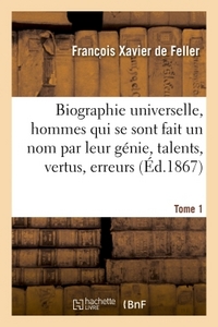 Biographie universelle des hommes qui se sont fait un nom par leur génie, leurs talents, Tome 1