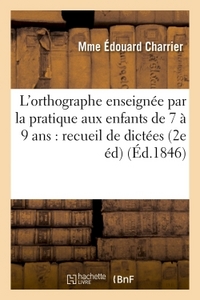 L'ORTHOGRAPHE ENSEIGNEE PAR LA PRATIQUE AUX ENFANTS DE 7 A 9 ANS : RECUEIL DE DICTEES FACILES - ET D