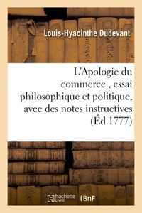 L'Apologie du commerce, essai philosophique et politique, avec des notes instructives