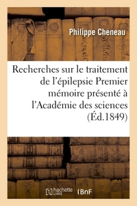 RECHERCHES SUR LE TRAITEMENT DE L'EPILEPSIE - PREMIER MEMOIRE PRESENTE A L'ACADEMIE DES SCIENCES LE