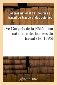 IVE CONGRES DE LA FEDERATION NATIONALE DES BOURSES DU TRAVAIL - TENU A NIMES LES 9, 10, 11 ET 12 JUI