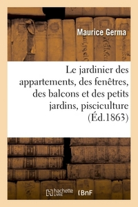 LE JARDINIER DES APPARTEMENTS, DES FENETRES, DES BALCONS ET DES PETITS JARDINS : SUIVI D'UN APERCU -