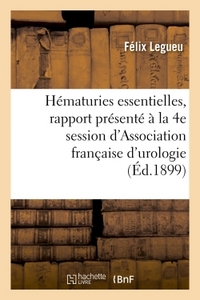 DES HEMATURIES ESSENTIELLES - RAPPORT PRESENTE A LA 4E SESSION DE L'ASSOCIATION FRANCAISE D'UROLOGIE