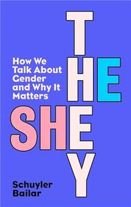HE/SHE/THEY HOW WE TALK ABOUT GENDER AND WHY IT MATTERS /ANGLAIS