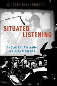 GIORGIO BIANCOROSSO : SITUATED LISTENING THE SOUND OF ABSORPTION IN CLASSICAL CINEMA