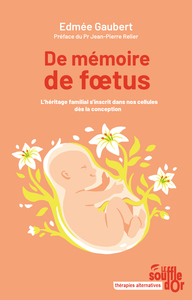 DE MEMOIRE DE FOETUS - L'HERITAGE FAMILIAL S'INSCRIT DANS NOS CELLULES DES LA CONCEPTION