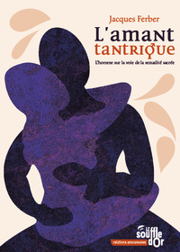 L'AMANT TANTRIQUE - L'HOMME SUR LA VOIE DE LA SEXUALITE SACREE