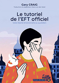 LE TUTORIEL DE L'EFT OFFICIEL - VOTRE LIBERTE EMOTIONNELLE AU QUOTIDIEN