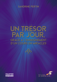 UN TRESOR PAR JOUR, GRACE A L'ENSEIGNEMENT D'UN COURS EN MIRACLES