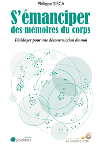 S'EMANCIPER DES MEMOIRES DU CORPS - PLAIDOYER POUR UNE DECONSTRUCTION DU MOI