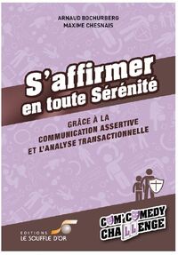 S'AFFIRMER EN TOUTE SERENITE - GRACE A LA COMMUNICATION ASSERTIVE ET L'ANALYSE TRANSACTIONNELLE