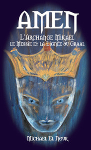 Amen, l'Archange Mikael, le Messie et la Lignée du Graal