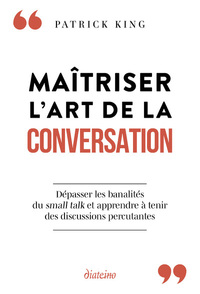 Maîtriser l'art de la conversation - Dépasser les banalités du small talk et apprendre à tenir des discussions percutantes