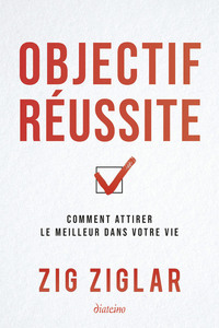 OBJECTIF REUSSITE - COMMENT ATTIRER LE MEILLEUR DANS VOTRE VIE