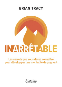 INARRETABLE - LES SECRETS QUE VOUS DEVEZ CONNAITRE POUR DEVELOPPER UNE MENTALITE DE GAGNANT