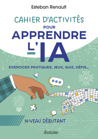 Cahier d'activités pour apprendre l'IA - Niveau débutant - Exercices pratiques, jeux, quiz, défis...