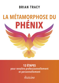 la Métamorphose du phénix - 12 étapes pour renaître professionnellement et personnellement