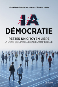 IA DEMOCRATIE - RESTER UN CITOYEN LIBRE A L'ERE DE L'INTELLIGENCE ARTIFICIELLE