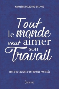 TOUT LE MONDE VEUT AIMER SON TRAVAIL - VERS UNE CULTURE D'ENTREPRISE PARTAGEE