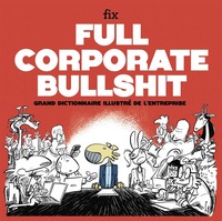 Grand dictionnaire illustré de l'entreprise - à l'usage des leaders toujours visionnaires, des collaborateurs un peu perdus et des stagiaires non rémunérés mais néanmoins enthousiastes