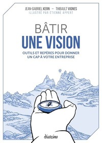 BATIR UNE VISION - OUTILS ET REPERES POUR DONNER UN CAP A VOTRE ENTREPRISE