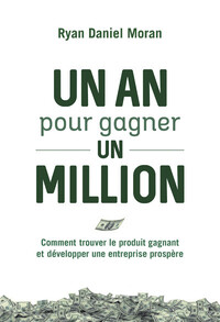 Un an pour gagner un million - Comment trouver le produit gagnant et développer une entreprise prosp