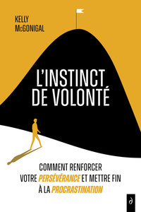 L'Instinct de volonté - Comment renforcer votre persévérance et mettre fin à la procrastination
