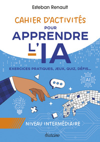 Cahier d'activités pour apprendre l'IA - Niveau intermédiaire - Exercices pratiques, jeux, quiz, défis...