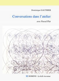 CONVERSATIONS DANS L'ATELIER Dominique GAUTHIER avec Pascal Plat