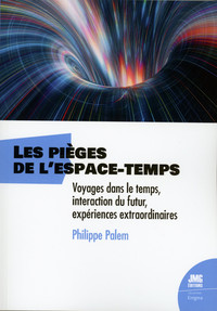 LES PIEGES DE L'ESPACE-TEMPS - VOYAGES DANS LE TEMPS, INTERACTION DU FUTUR, EXPERIENCES EXTRAORDINAI