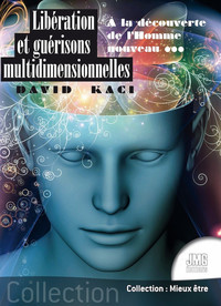 LIBERATION ET GUERISONS MULTIDIMENSIONNELLES - A LA DECOUVERTE DE L'HOMME NOUVEAU...