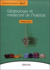 GUERISON VIBRATOIRE TOME 2 - GEOBIOLOGIE ET MEDECINE DE L'HABITAT