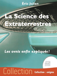 LA SCIENCE DES EXTRATERRESTRES - LES OVNIS ENFIN EXPLIQUES !