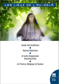 LES LIEUX DE L'AU-DELA - GUIDE DES FANTOMES, DAMES BLANCHES ET AUTO-STOPPEUSES EVANESCENTES EN FRANC