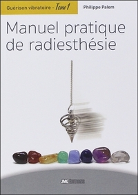 GUERISON VIBRATOIRE TOME 1 - MANUEL PRATIQUE DE RADIESTHESIE