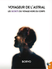 Voyageur de l'astral - Les secrets du Voyage hors du corps