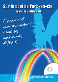 SUR LE PONT DE L'ARC-EN-CIEL - COMMENT COMMUNIQUER AVEC LES ANIMAUX DEFUNTS